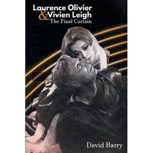 Laurence Olivier & Vivien Leigh: The Final Curtain -- David Barry